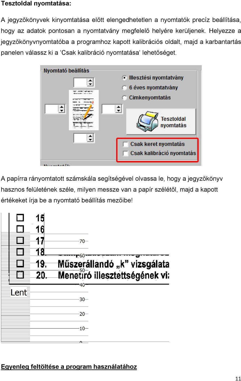 Helyezze a jegyzőkönyvnyomtatóba a programhoz kapott kalibrációs oldalt, majd a karbantartás panelen válassz ki a Csak kalibráció nyomtatása