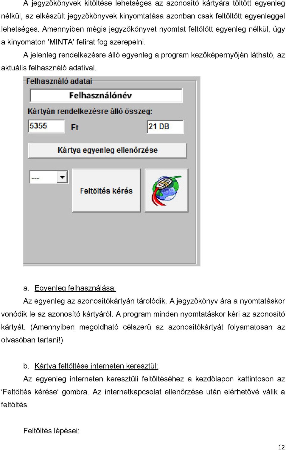 A jelenleg rendelkezésre álló egyenleg a program kezőképernyőjén látható, az aktuális felhasználó adatival. a. Egyenleg felhasználása: Az egyenleg az azonosítókártyán tárolódik.