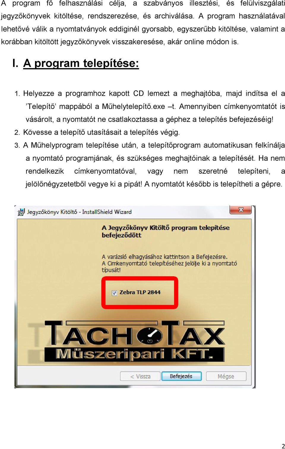 A program telepítése: 1. Helyezze a programhoz kapott CD lemezt a meghajtóba, majd indítsa el a Telepítő mappából a Műhelytelepítő.exe t.