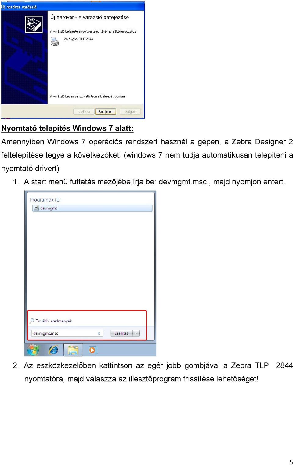 drivert) 1. A start menü futtatás mezőjébe írja be: devmgmt.msc, majd nyomjon entert. 2.