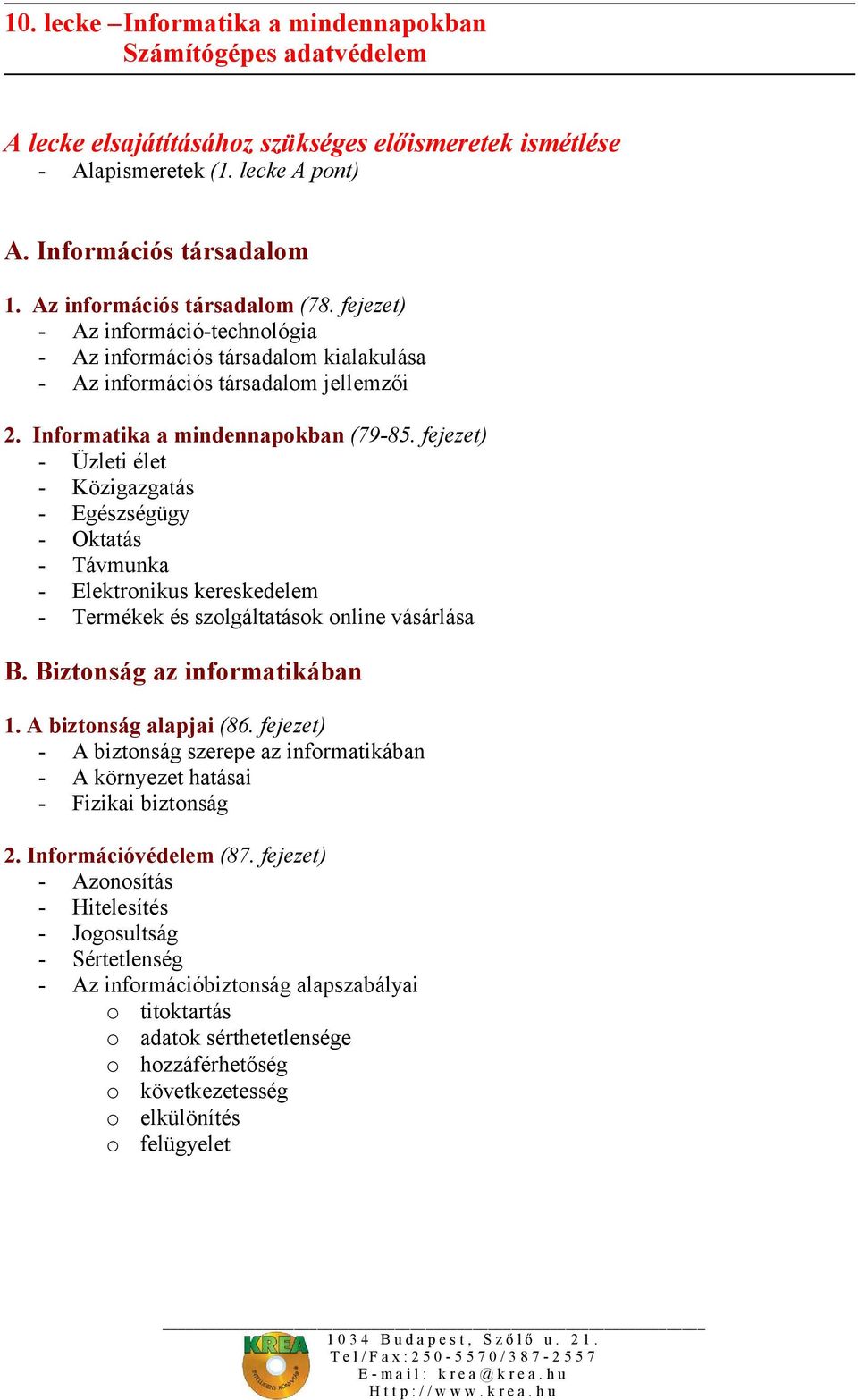 fejezet) - Üzleti élet - Közigazgatás - Egészségügy - Oktatás - Távmunka - Elektronikus kereskedelem - Termékek és szolgáltatások online vásárlása B. Biztonság az informatikában 1.