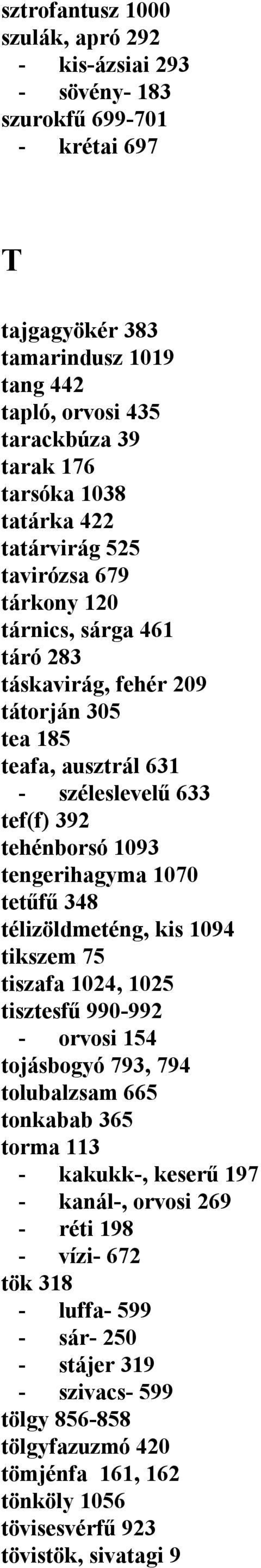 tengerihagyma 1070 tetűfű 348 télizöldmeténg, kis 1094 tikszem 75 tiszafa 1024, 1025 tisztesfű 990-992 - orvosi 154 tojásbogyó 793, 794 tolubalzsam 665 tonkabab 365 torma 113 - kakukk-, keserű 197