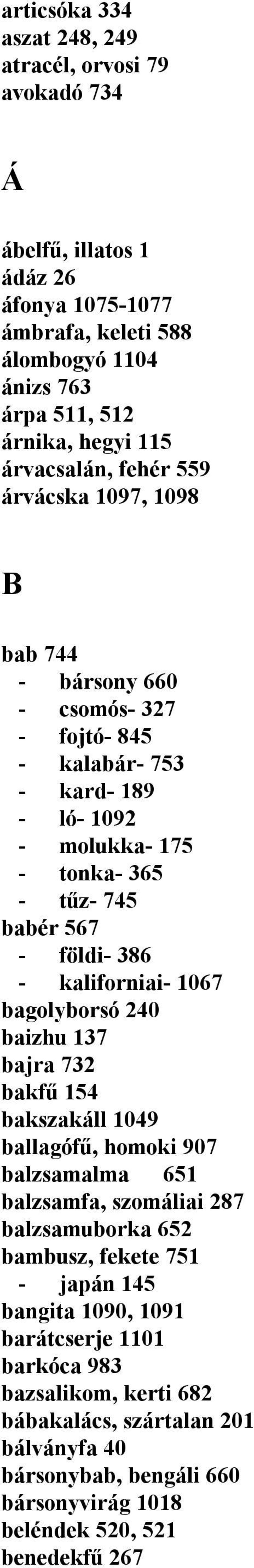 386 - kaliforniai- 1067 bagolyborsó 240 baizhu 137 bajra 732 bakfű 154 bakszakáll 1049 ballagófű, homoki 907 balzsamalma 651 balzsamfa, szomáliai 287 balzsamuborka 652 bambusz, fekete 751