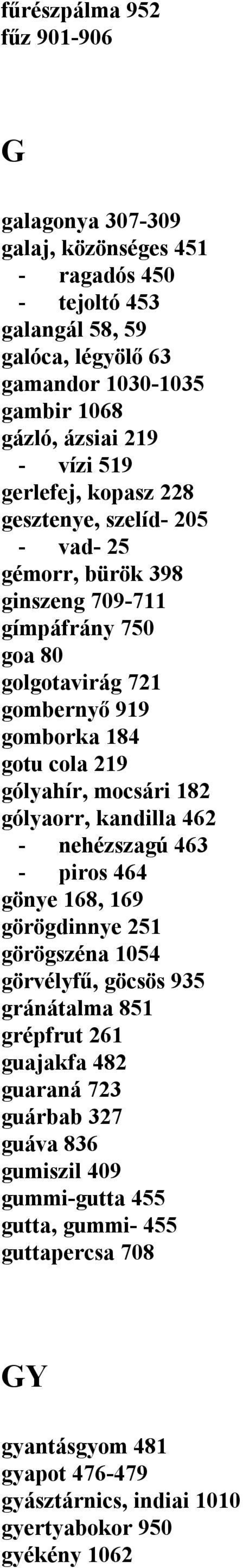 gólyahír, mocsári 182 gólyaorr, kandilla 462 - nehézszagú 463 - piros 464 gönye 168, 169 görögdinnye 251 görögszéna 1054 görvélyfű, göcsös 935 gránátalma 851 grépfrut 261 guajakfa