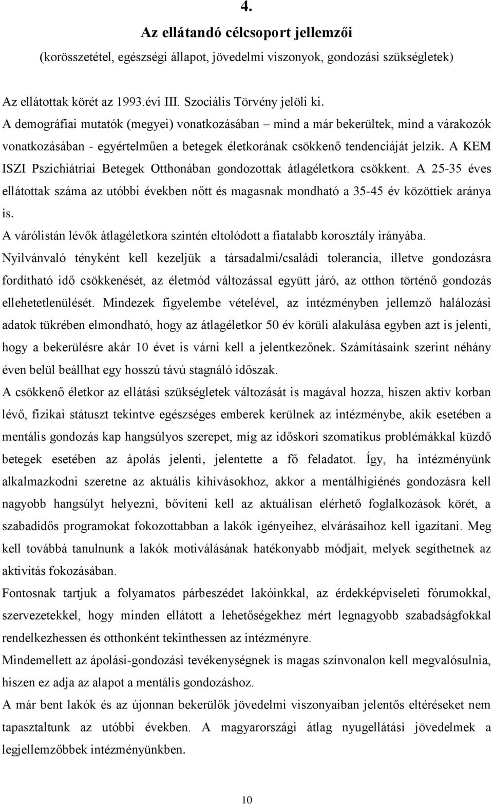A KEM ISZI Pszichiátriai Betegek Otthonában gondozottak átlagéletkora csökkent. A 25-35 éves ellátottak száma az utóbbi években nőtt és magasnak mondható a 35-45 év közöttiek aránya is.