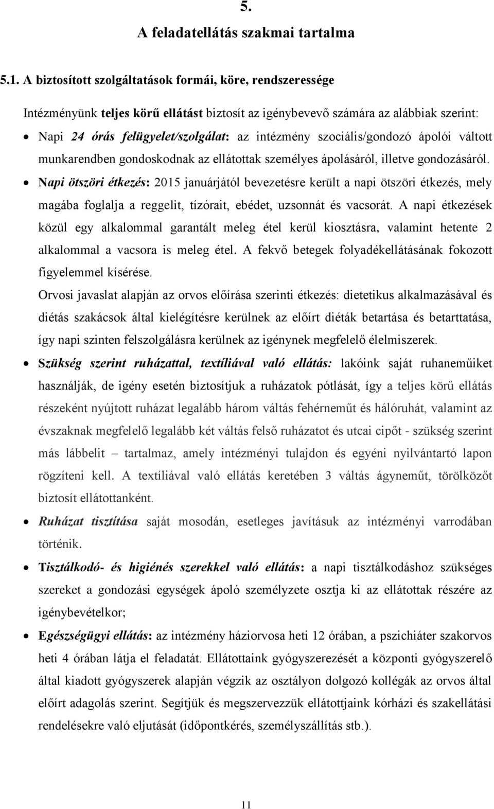 szociális/gondozó ápolói váltott munkarendben gondoskodnak az ellátottak személyes ápolásáról, illetve gondozásáról.