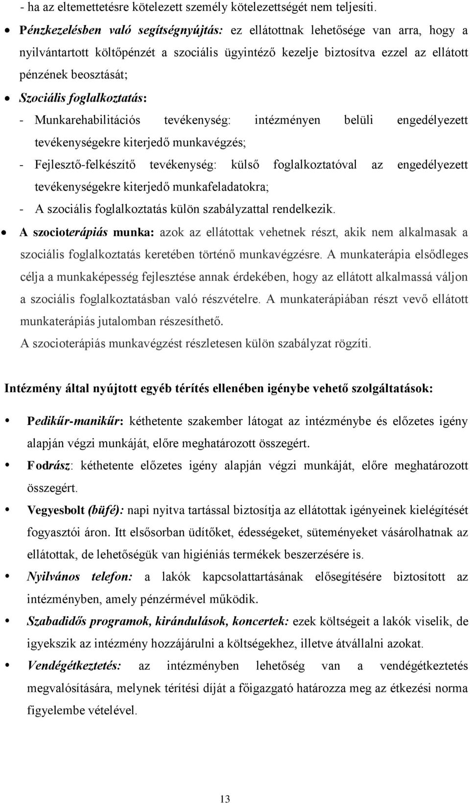 foglalkoztatás: - Munkarehabilitációs tevékenység: intézményen belüli engedélyezett tevékenységekre kiterjedő munkavégzés; - Fejlesztő-felkészítő tevékenység: külső foglalkoztatóval az engedélyezett