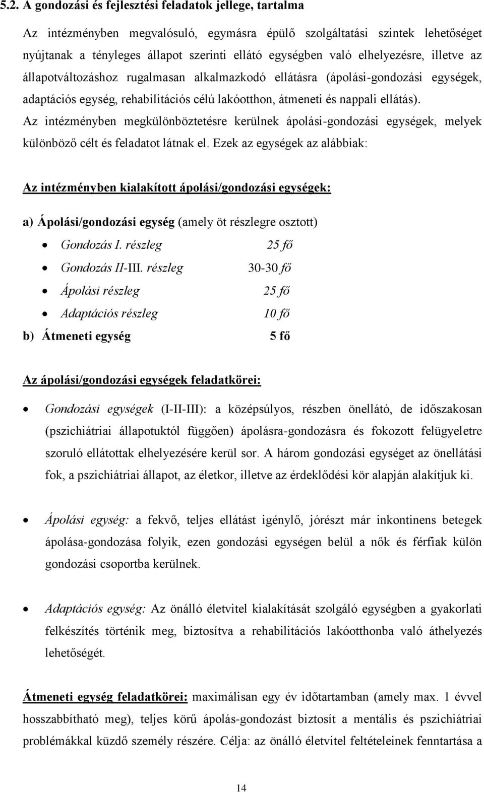 Az intézményben megkülönböztetésre kerülnek ápolási-gondozási egységek, melyek különböző célt és feladatot látnak el.