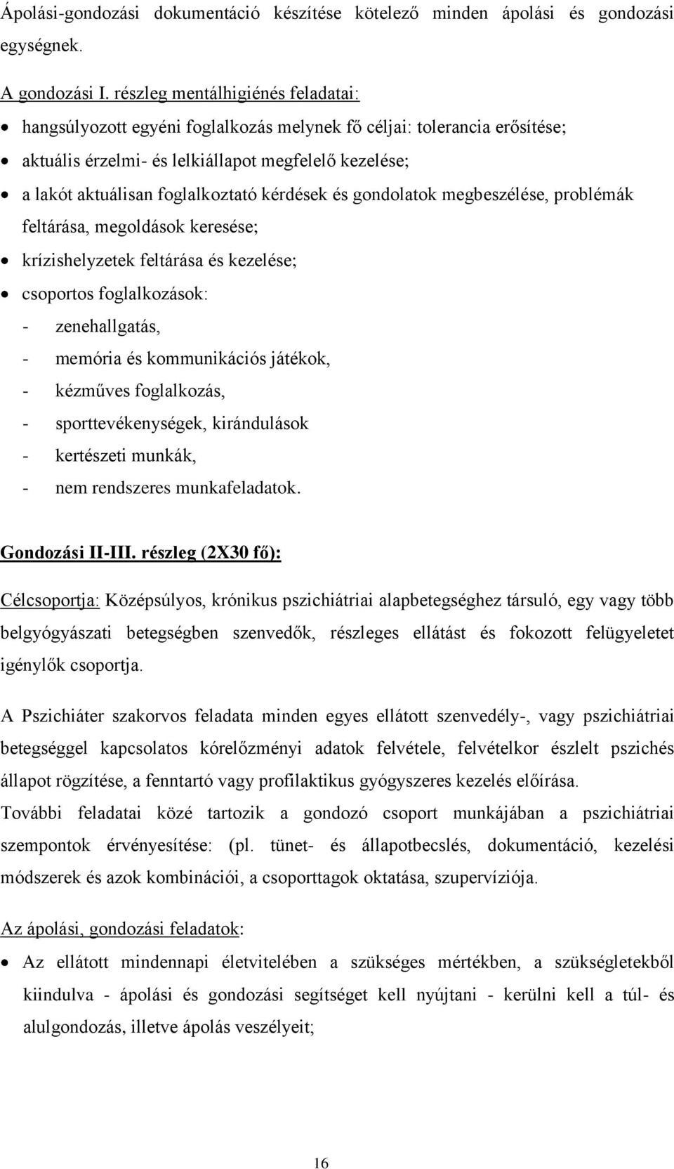 kérdések és gondolatok megbeszélése, problémák feltárása, megoldások keresése; krízishelyzetek feltárása és kezelése; csoportos foglalkozások: - zenehallgatás, - memória és kommunikációs játékok, -