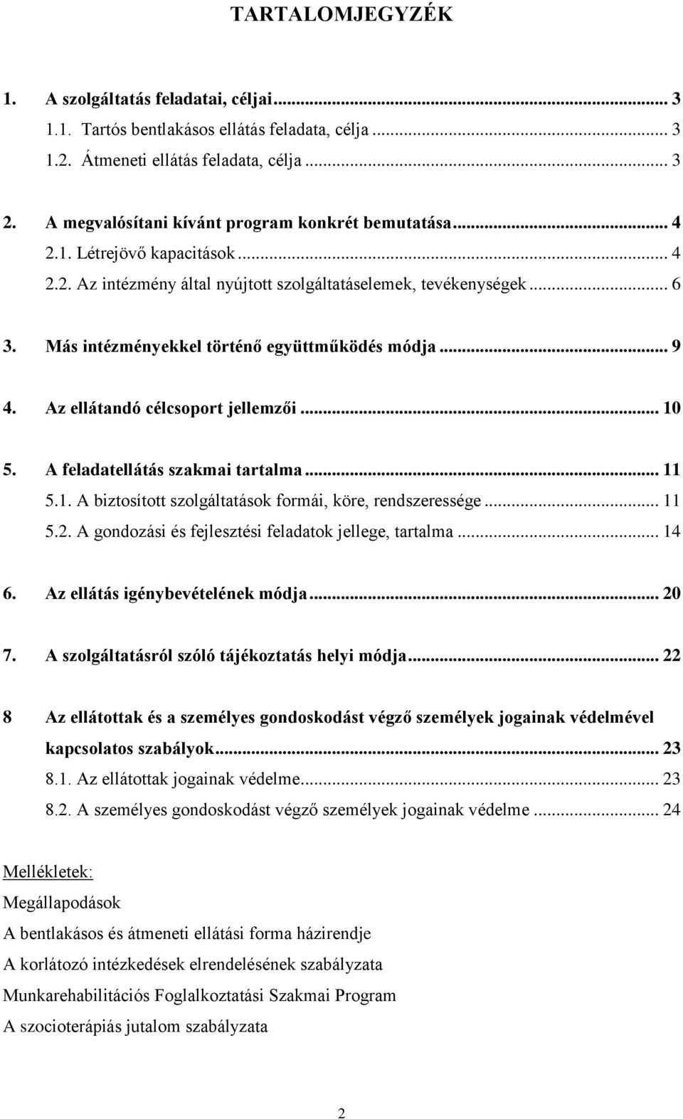 Más intézményekkel történő együttműködés módja... 9 4. Az ellátandó célcsoport jellemzői... 10 5. A feladatellátás szakmai tartalma... 11 5.1. A biztosított szolgáltatások formái, köre, rendszeressége.