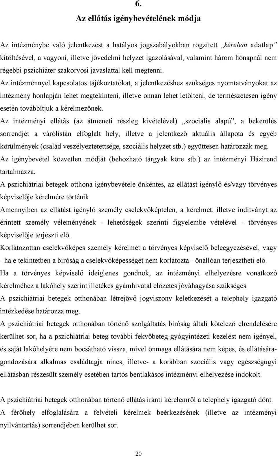 Az intézménnyel kapcsolatos tájékoztatókat, a jelentkezéshez szükséges nyomtatványokat az intézmény honlapján lehet megtekinteni, illetve onnan lehet letölteni, de természetesen igény esetén