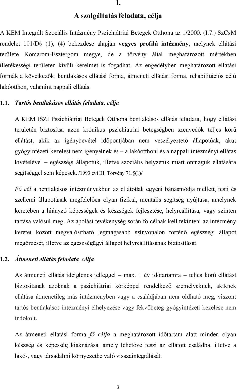 kívüli kérelmet is fogadhat. Az engedélyben meghatározott ellátási formák a következők: bentlakásos ellátási forma, átmeneti ellátási forma, rehabilitációs célú lakóotthon, valamint nappali ellátás.
