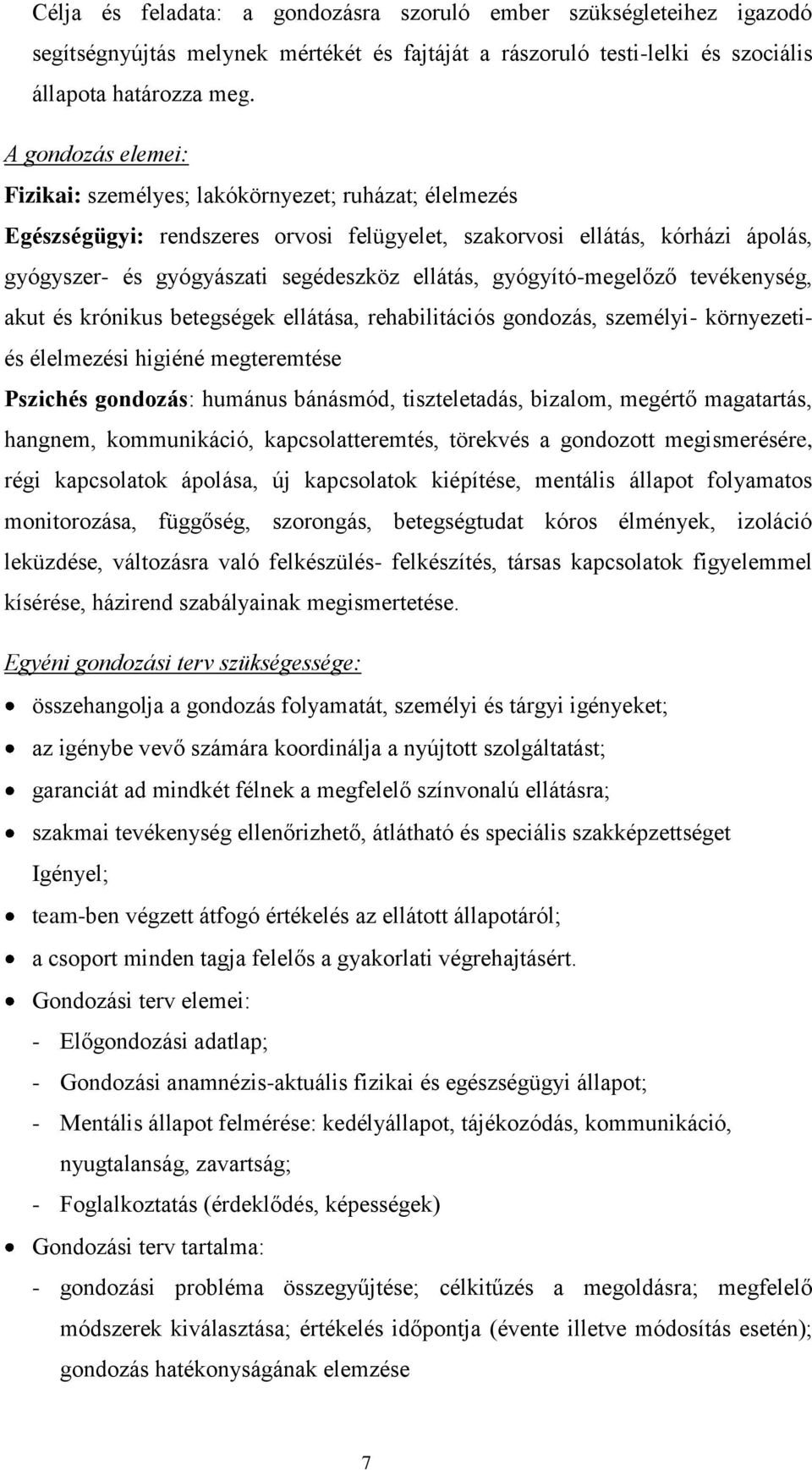 gyógyító-megelőző tevékenység, akut és krónikus betegségek ellátása, rehabilitációs gondozás, személyi- környezetiés élelmezési higiéné megteremtése Pszichés gondozás: humánus bánásmód,