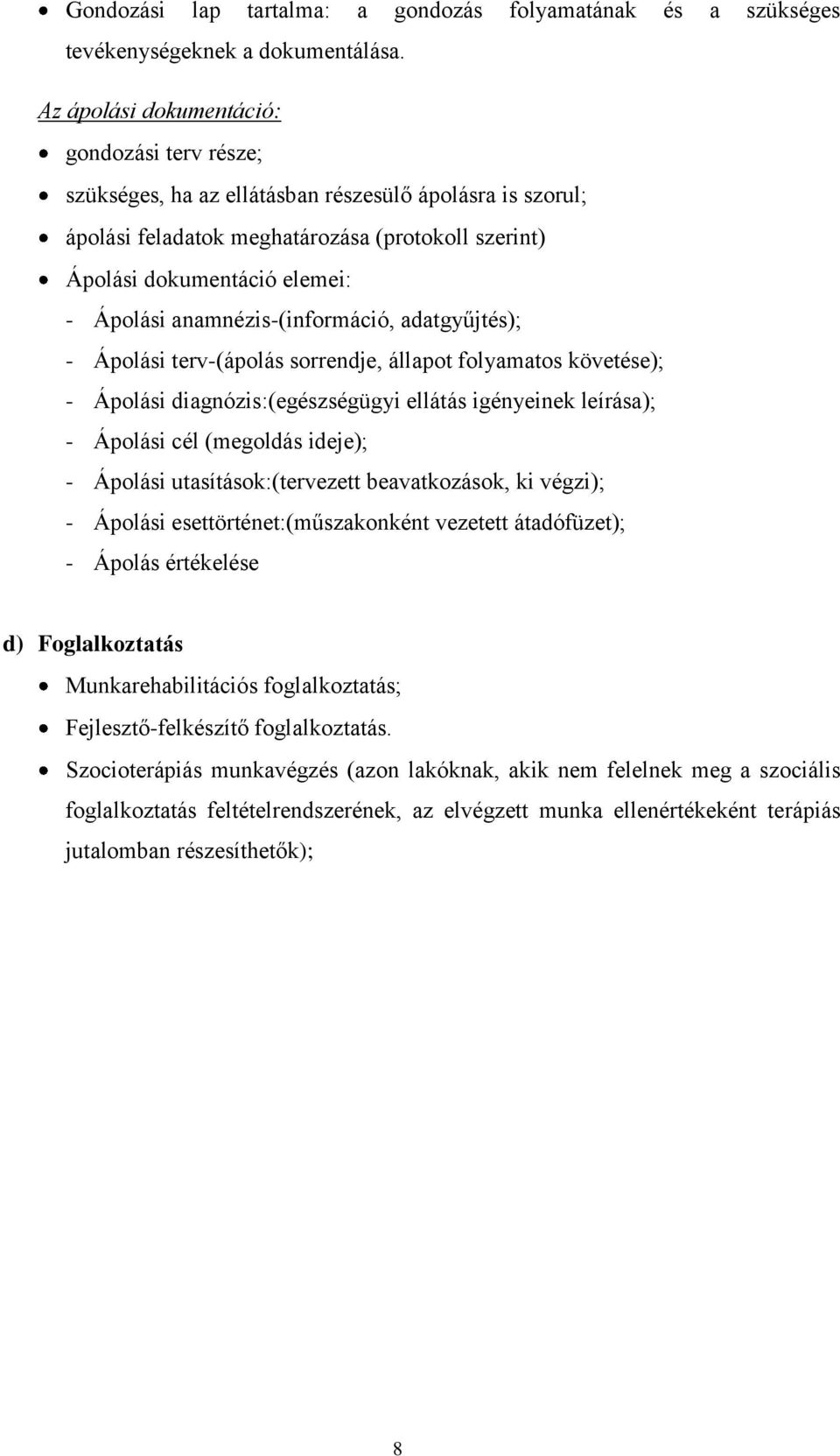 anamnézis-(információ, adatgyűjtés); - Ápolási terv-(ápolás sorrendje, állapot folyamatos követése); - Ápolási diagnózis:(egészségügyi ellátás igényeinek leírása); - Ápolási cél (megoldás ideje); -
