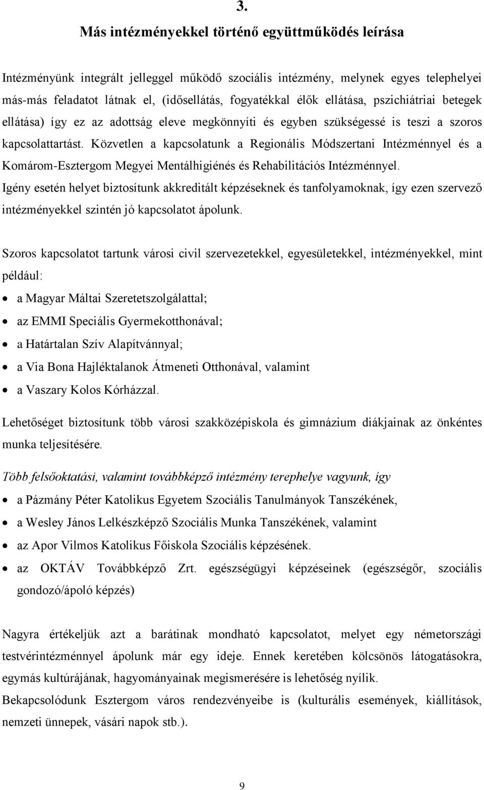 Közvetlen a kapcsolatunk a Regionális Módszertani Intézménnyel és a Komárom-Esztergom Megyei Mentálhigiénés és Rehabilitációs Intézménnyel.