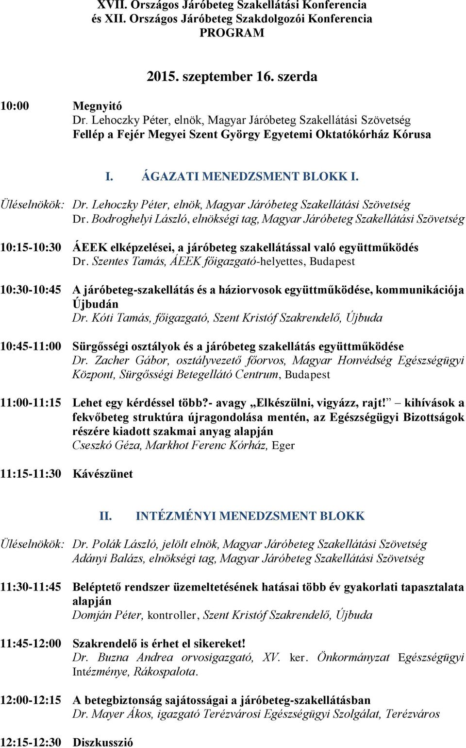 Bodroghelyi László, elnökségi tag, Magyar Járóbeteg Szakellátási Szövetség 10:15-10:30 ÁEEK elképzelései, a járóbeteg szakellátással való együttműködés Dr.