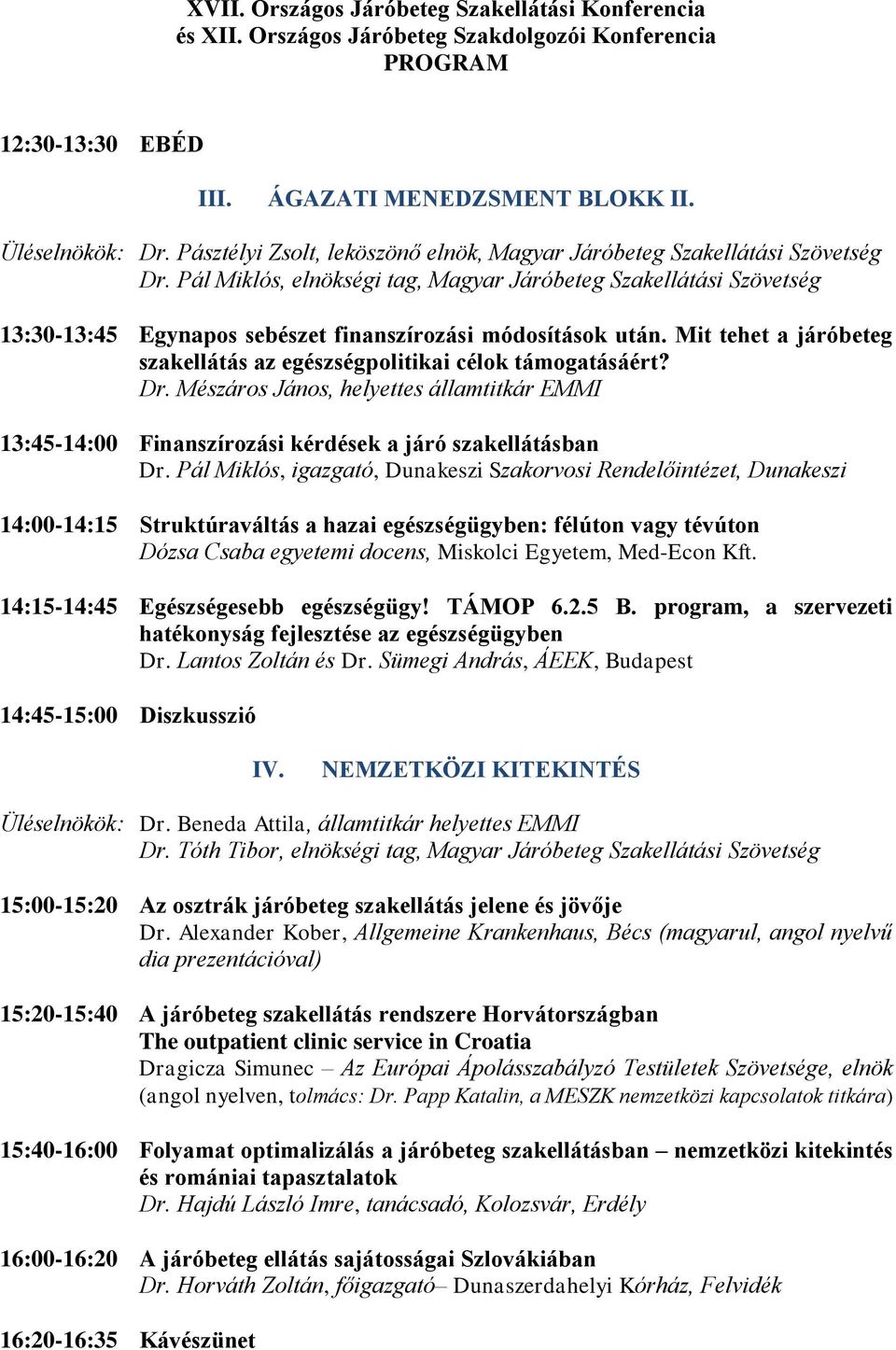 Mit tehet a járóbeteg szakellátás az egészségpolitikai célok támogatásáért? Dr. Mészáros János, helyettes államtitkár EMMI 13:45-14:00 Finanszírozási kérdések a járó szakellátásban Dr.