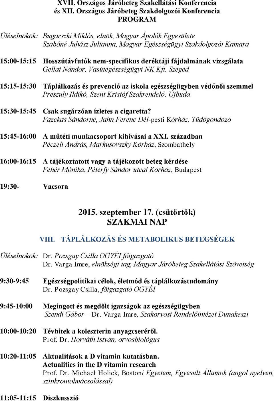 Szeged 15:15-15:30 Táplálkozás és prevenció az iskola egészségügyben védőnői szemmel Preszuly Ildikó, Szent Kristóf Szakrendelő, Újbuda 15:30-15:45 Csak sugárzóan ízletes a cigaretta?