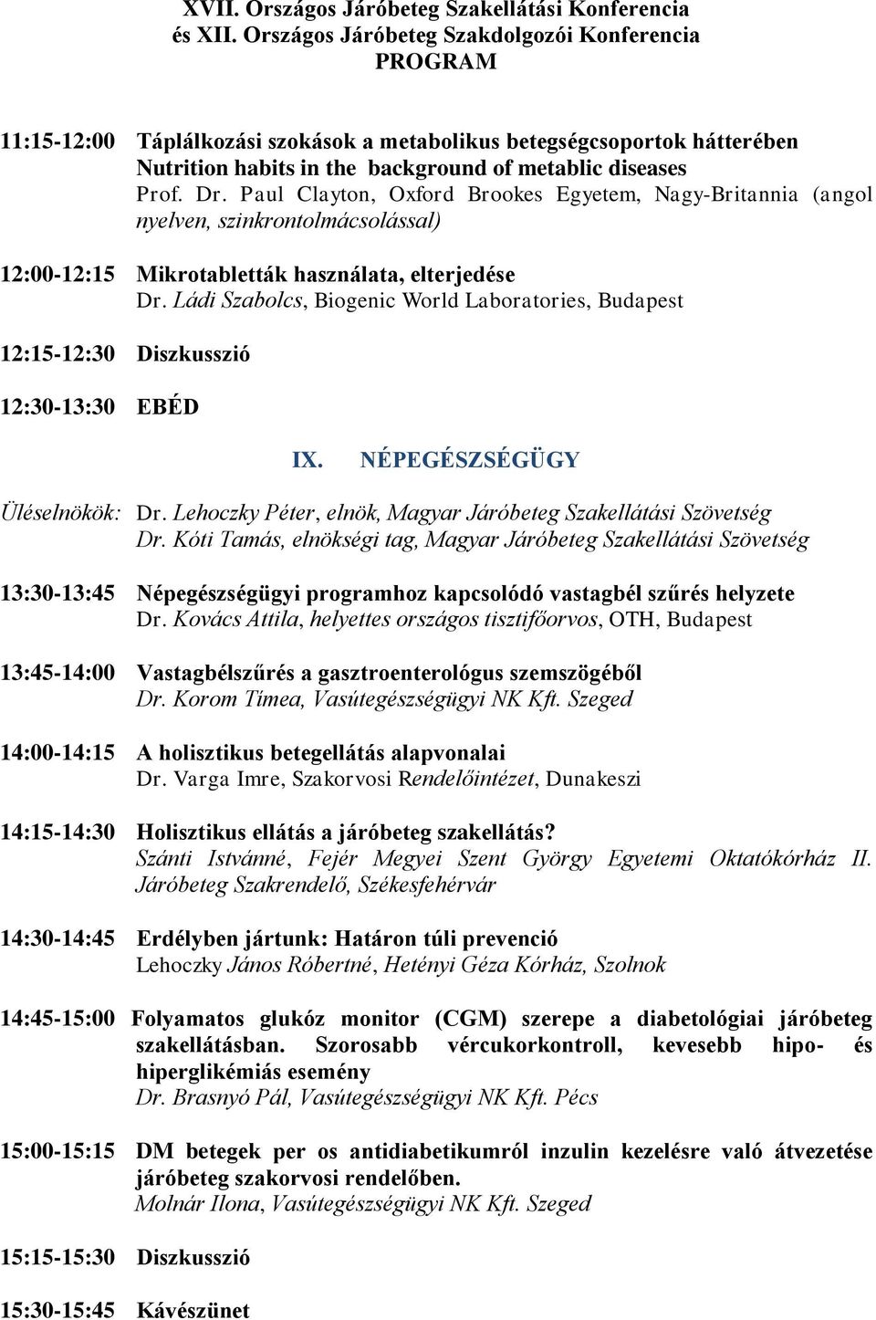 Ládi Szabolcs, Biogenic World Laboratories, Budapest 12:15-12:30 Diszkusszió 12:30-13:30 EBÉD IX. NÉPEGÉSZSÉGÜGY Üléselnökök: Dr. Lehoczky Péter, elnök, Magyar Járóbeteg Szakellátási Szövetség Dr.