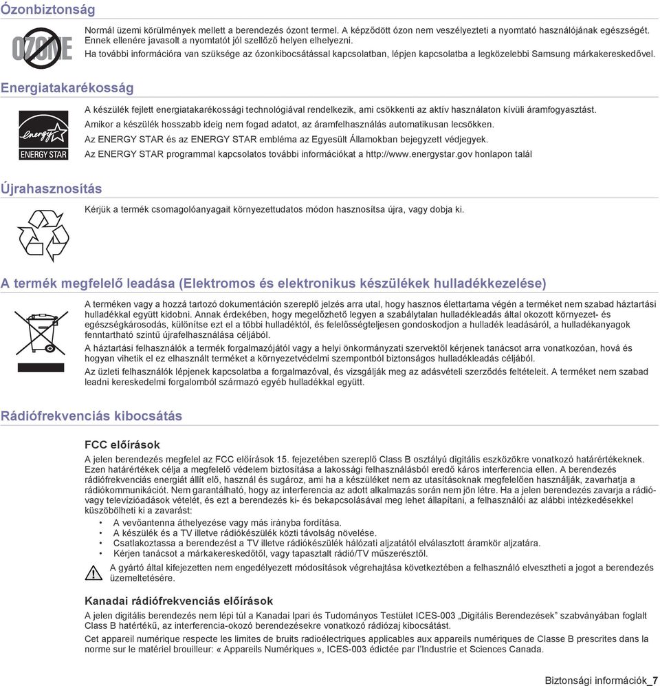 Energiatakarékosság A készülék fejlett energiatakarékossági technológiával rendelkezik, ami csökkenti az aktív használaton kívüli áramfogyasztást.