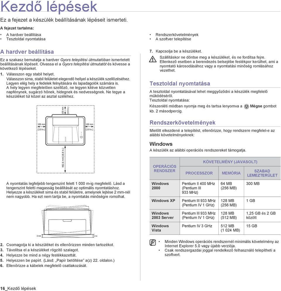 Olvassa el a Gyors telepítési útmutatót és kövesse a következő lépéseket. 1. Válasszon egy stabil helyet. Válasszon sima, stabil felületet elegendő hellyel a készülék szellőzéséhez.