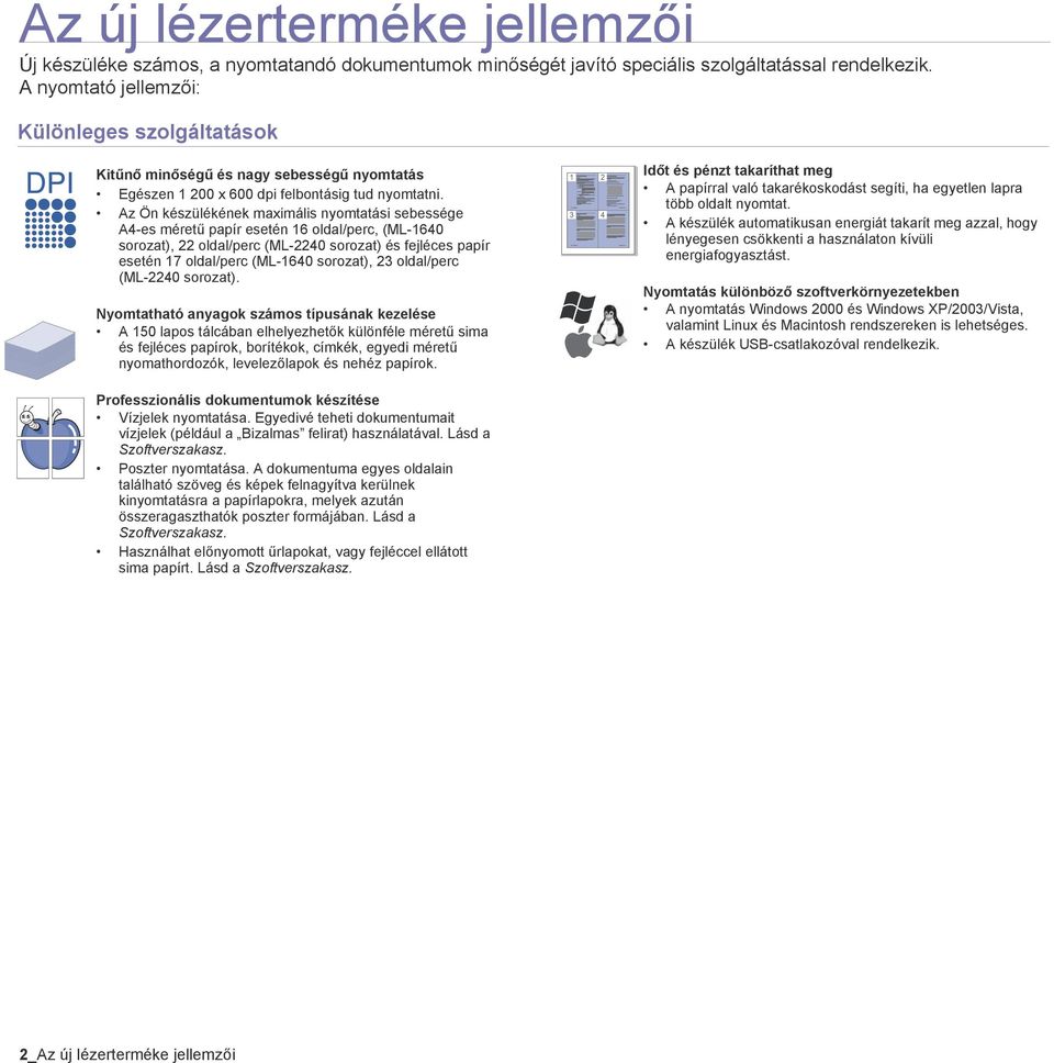 Az Ön készülékének maximális nyomtatási sebessége A4-es méretű papír esetén 16 oldal/perc, (ML-1640 sorozat), 22 oldal/perc (ML-2240 sorozat) és fejléces papír esetén 17 oldal/perc (ML-1640 sorozat),