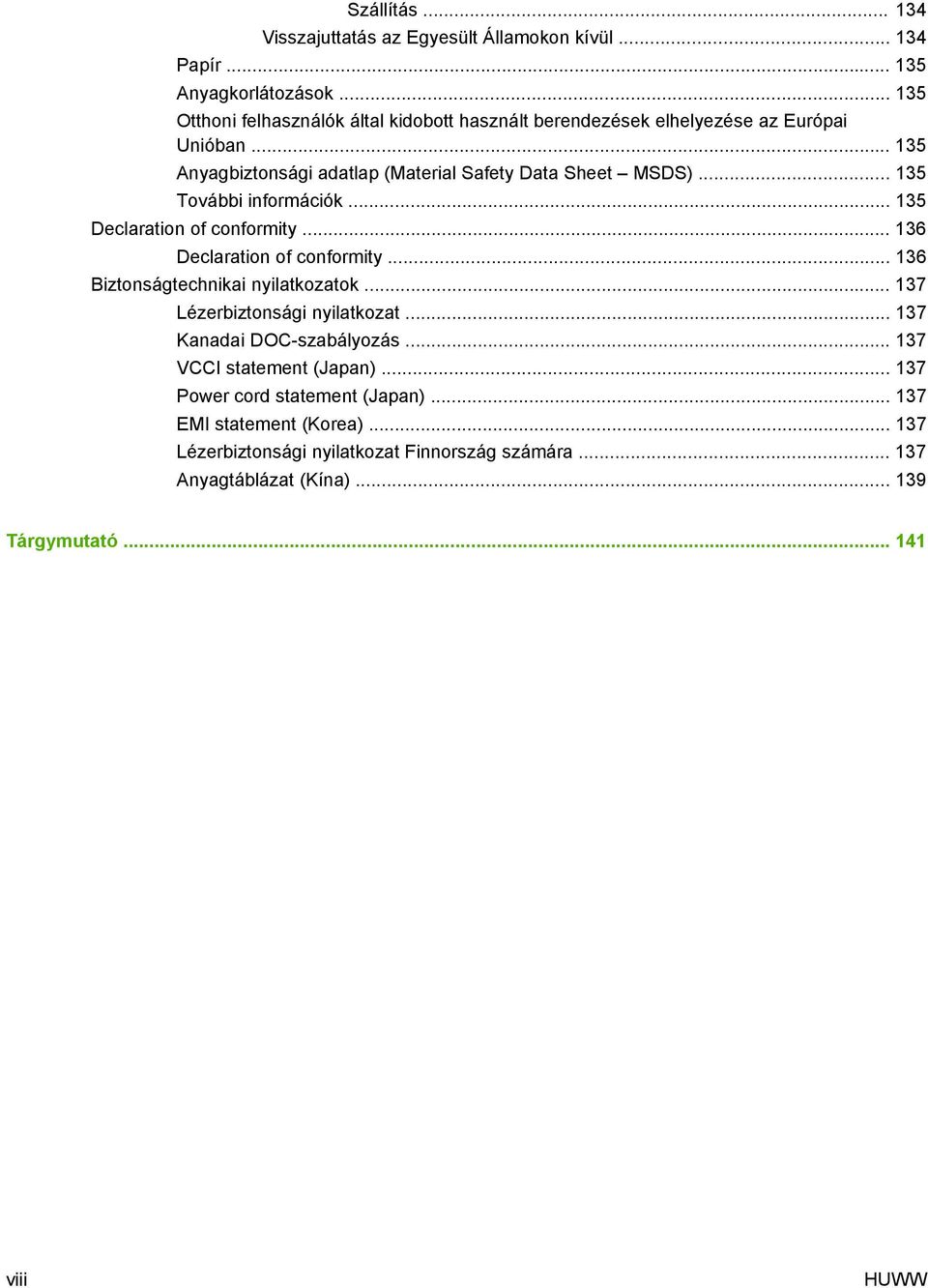 .. 135 További információk... 135 Declaration of conformity... 136 Declaration of conformity... 136 Biztonságtechnikai nyilatkozatok... 137 Lézerbiztonsági nyilatkozat.