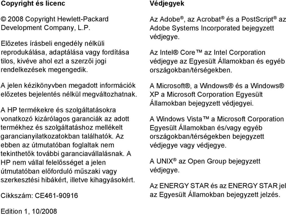 A HP termékekre és szolgáltatásokra vonatkozó kizárólagos garanciák az adott termékhez és szolgáltatáshoz mellékelt garancianyilatkozatokban találhatók.