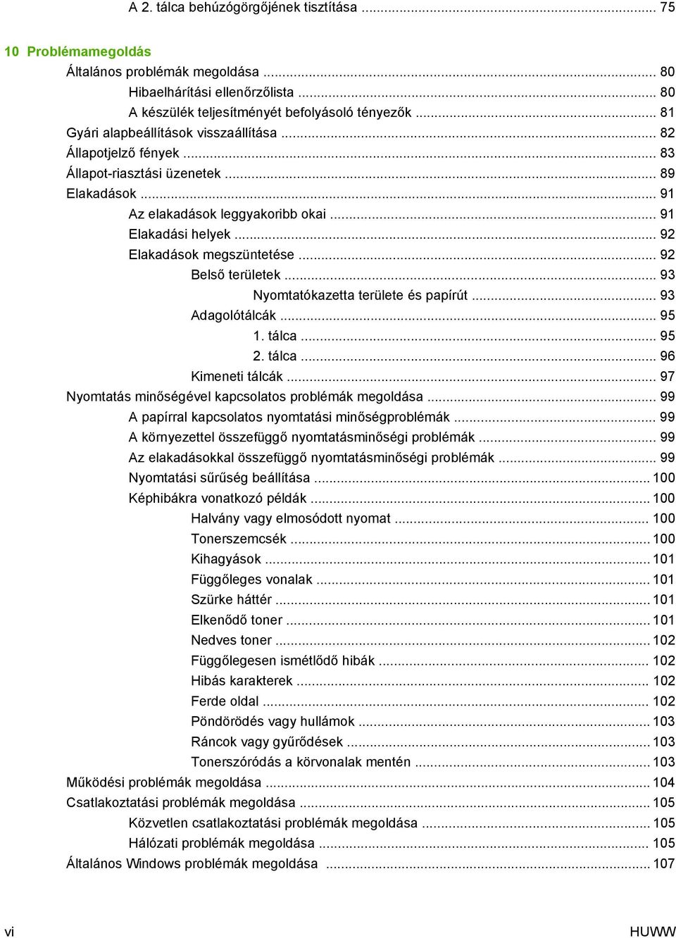 .. 92 Elakadások megszüntetése... 92 Belső területek... 93 Nyomtatókazetta területe és papírút... 93 Adagolótálcák... 95 1. tálca... 95 2. tálca... 96 Kimeneti tálcák.