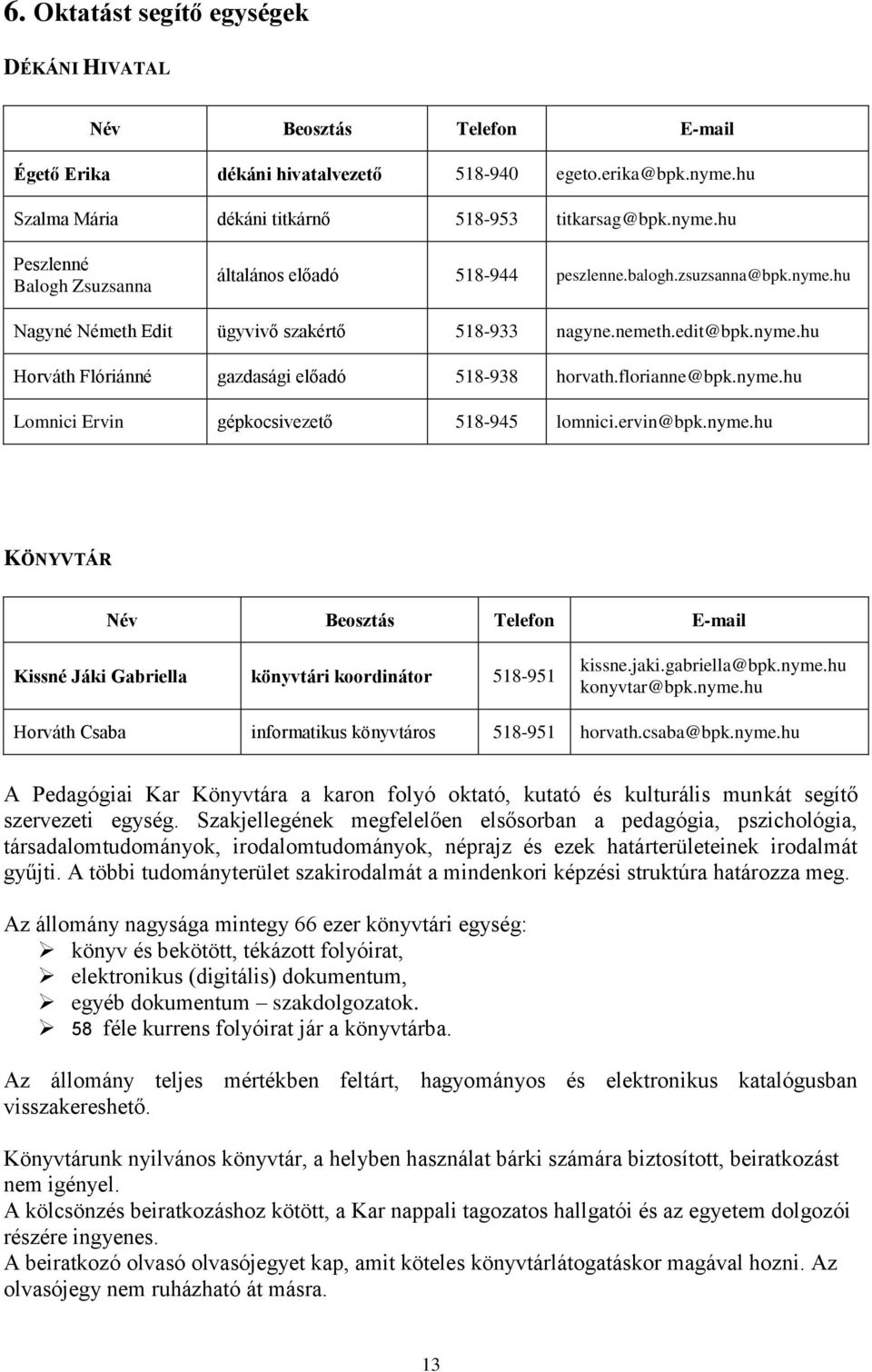 ervin@bpk.nyme.hu KÖNYVTÁR Név Beosztás Telefon E-mail Kissné Jáki Gabriella könyvtári koordinátor 518-951 kissne.jaki.gabriella@bpk.nyme.hu konyvtar@bpk.nyme.hu Horváth Csaba informatikus könyvtáros 518-951 horvath.