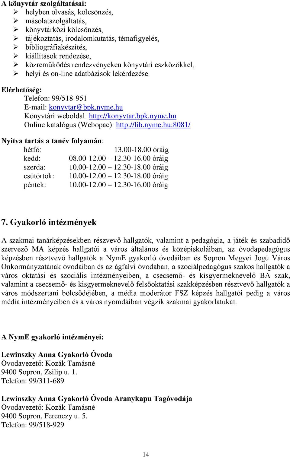 nyme.hu:8081/ Nyitva tartás a tanév folyamán: hétfő: 13.00-18.00 óráig kedd: 08.00-12.00 12.30-16.00 óráig szerda: 10.00-12.00 12.30-18.00 óráig csütörtök: 10.00-12.00 12.30-18.00 óráig péntek: 10.