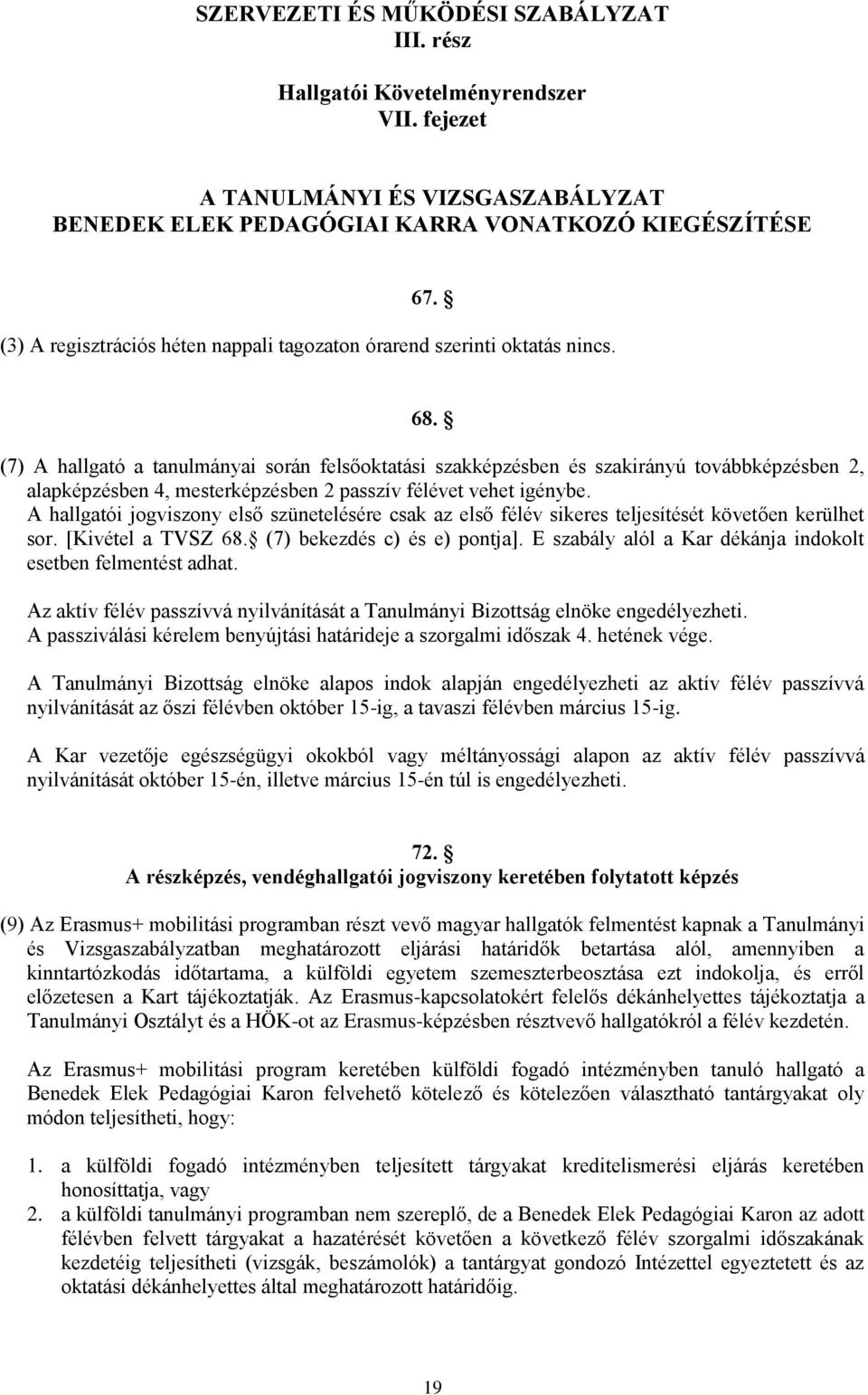 (7) A hallgató a tanulmányai során felsőoktatási szakképzésben és szakirányú továbbképzésben 2, alapképzésben 4, mesterképzésben 2 passzív félévet vehet igénybe.