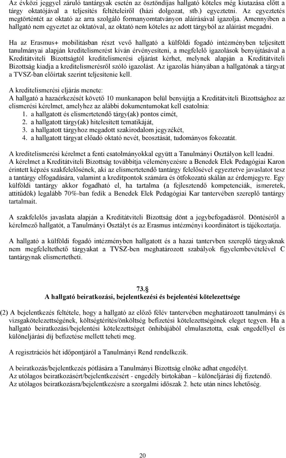 Amennyiben a hallgató nem egyeztet az oktatóval, az oktató nem köteles az adott tárgyból az aláírást megadni.