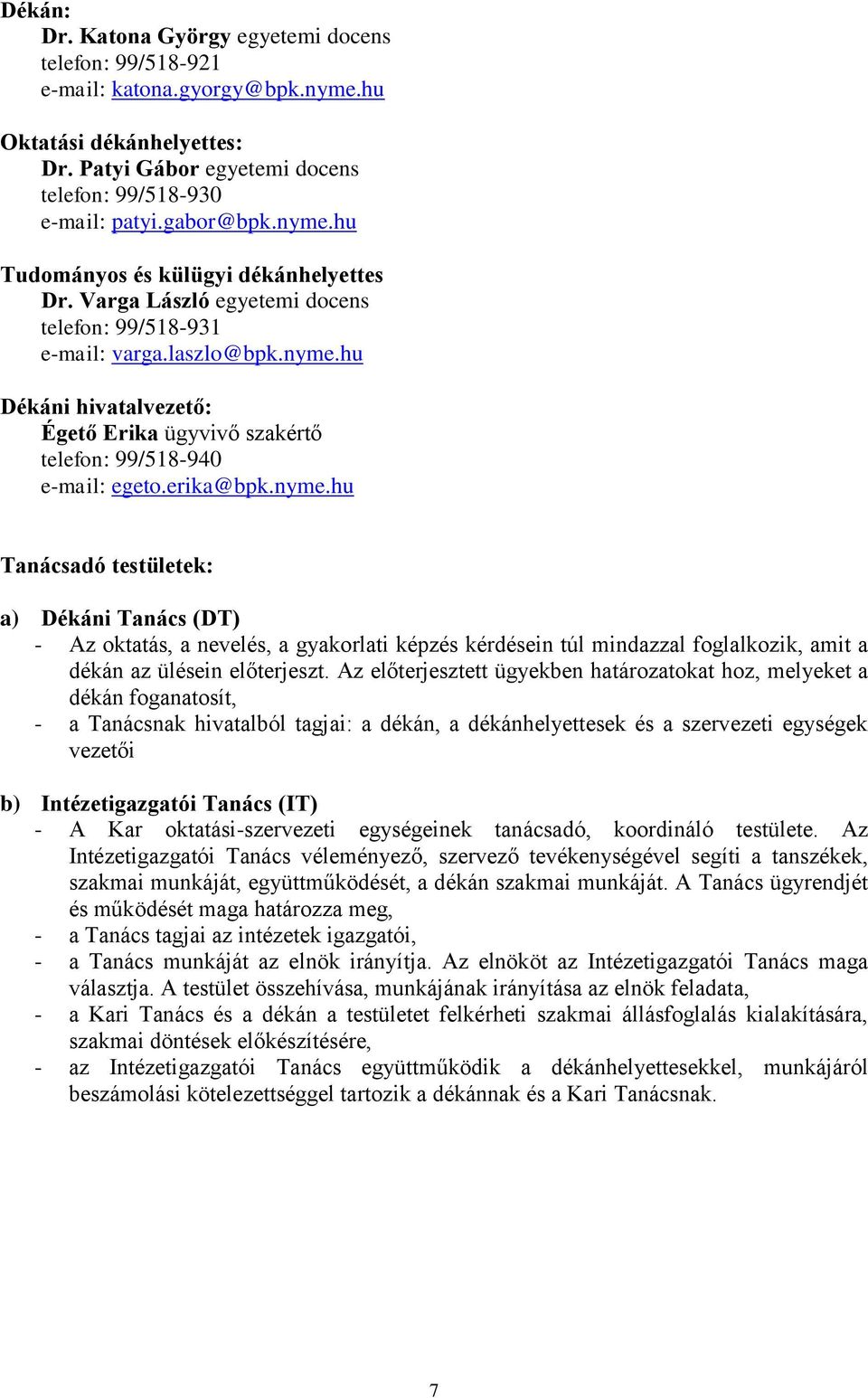 erika@bpk.nyme.hu Tanácsadó testületek: a) Dékáni Tanács (DT) - Az oktatás, a nevelés, a gyakorlati képzés kérdésein túl mindazzal foglalkozik, amit a dékán az ülésein előterjeszt.