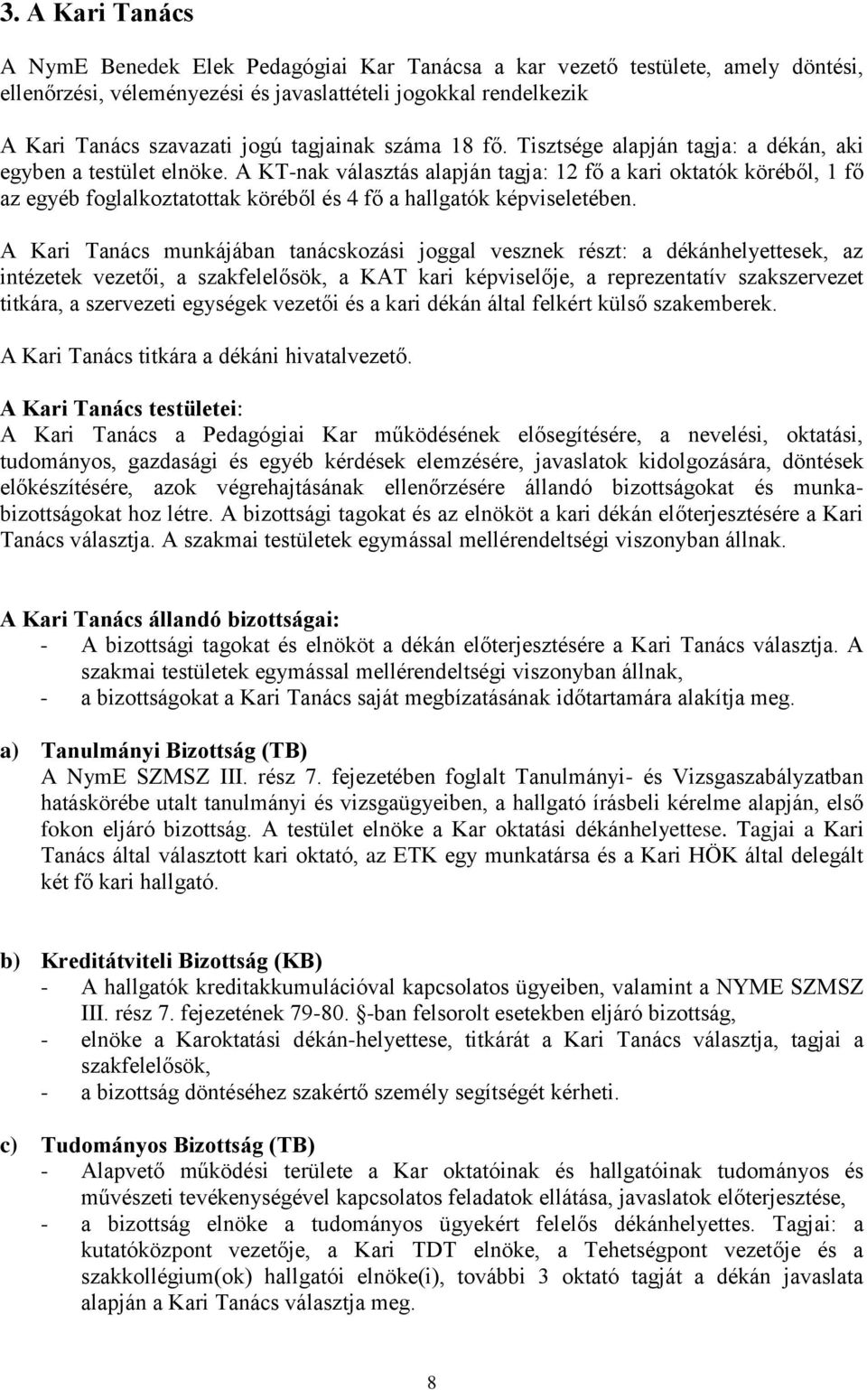 A KT-nak választás alapján tagja: 12 fő a kari oktatók köréből, 1 fő az egyéb foglalkoztatottak köréből és 4 fő a hallgatók képviseletében.