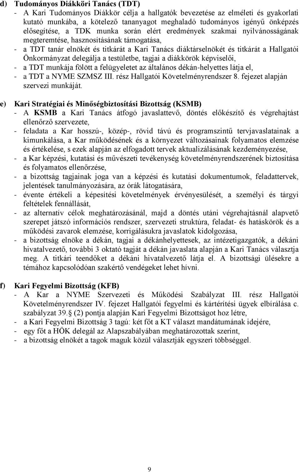 Hallgatói Önkormányzat delegálja a testületbe, tagjai a diákkörök képviselői, - a TDT munkája fölött a felügyeletet az általános dékán-helyettes látja el, - a TDT a NYME SZMSZ III.