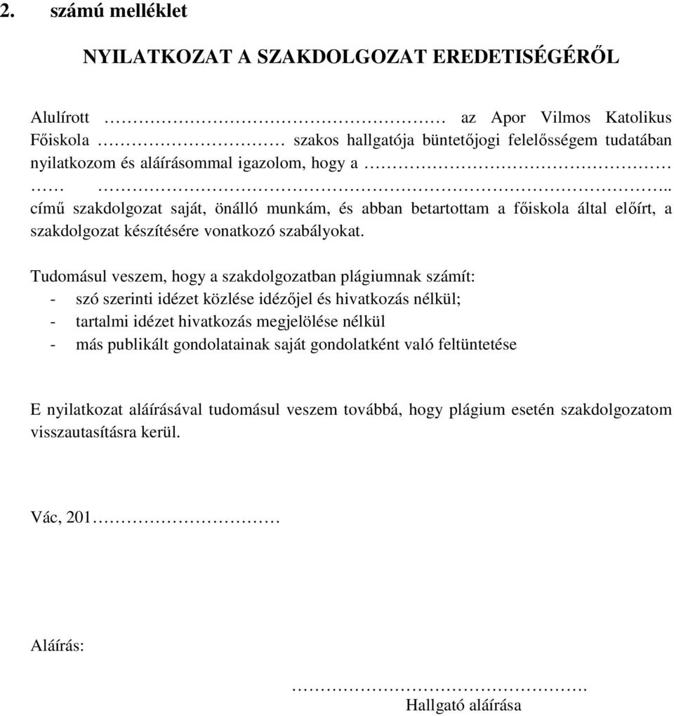 Tudomásul veszem, hogy a szakdolgozatban plágiumnak számít: - szó szerinti idézet közlése idézőjel és hivatkozás nélkül; - tartalmi idézet hivatkozás megjelölése nélkül - más