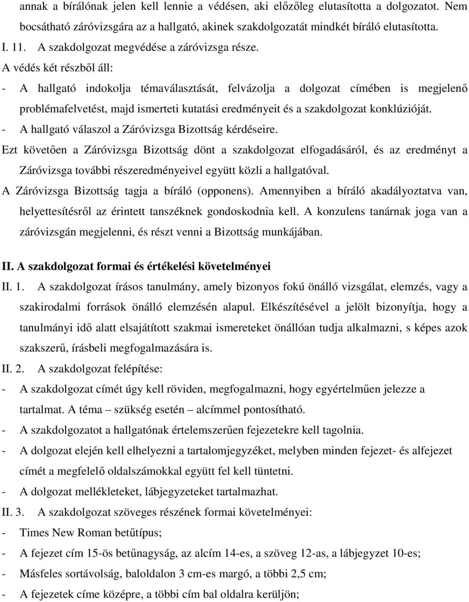 A védés két részből áll: - A hallgató indokolja témaválasztását, felvázolja a dolgozat címében is megjelenő problémafelvetést, majd ismerteti kutatási eredményeit és a szakdolgozat konklúzióját.