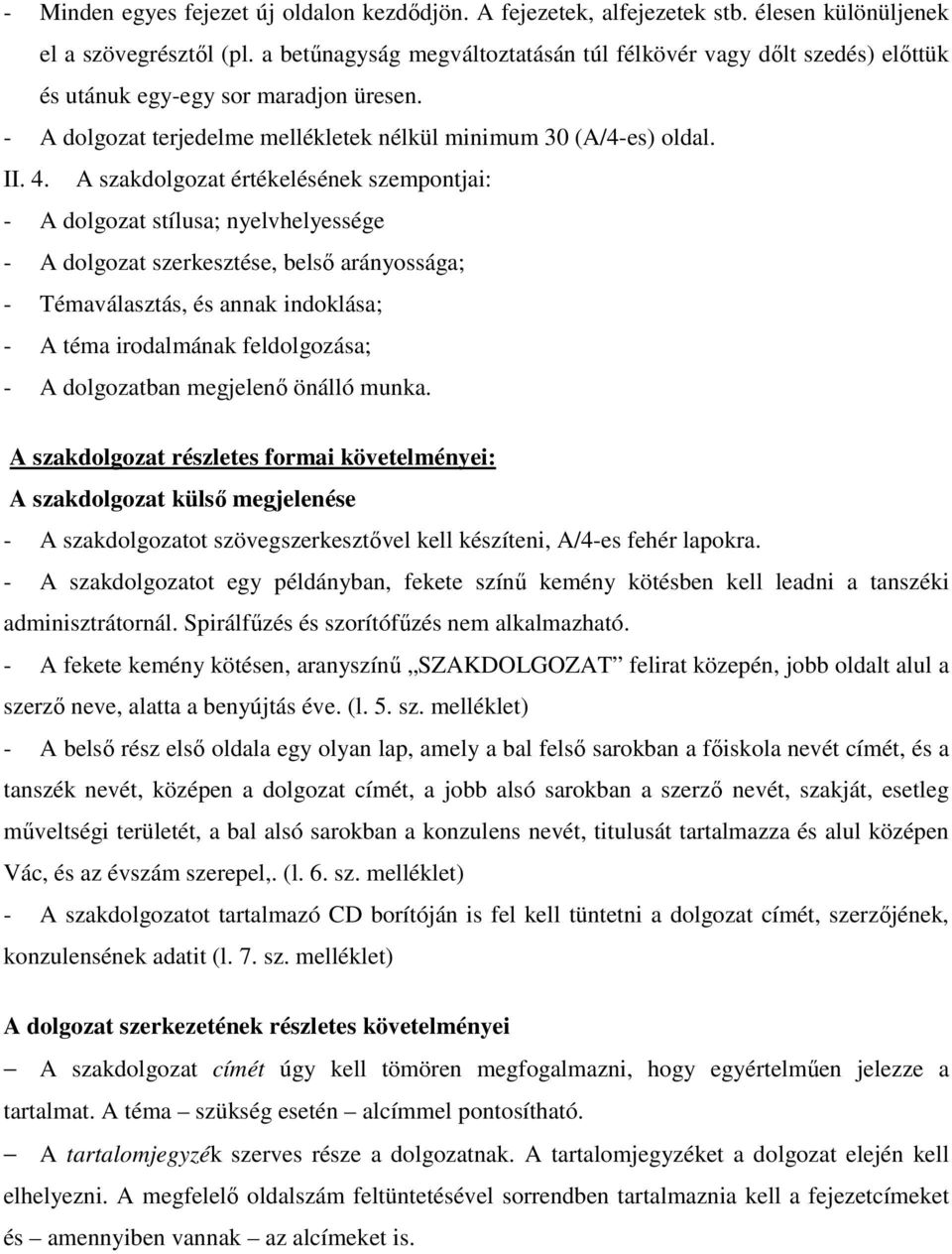 A szakdolgozat értékelésének szempontjai: - A dolgozat stílusa; nyelvhelyessége - A dolgozat szerkesztése, belső arányossága; - Témaválasztás, és annak indoklása; - A téma irodalmának feldolgozása; -