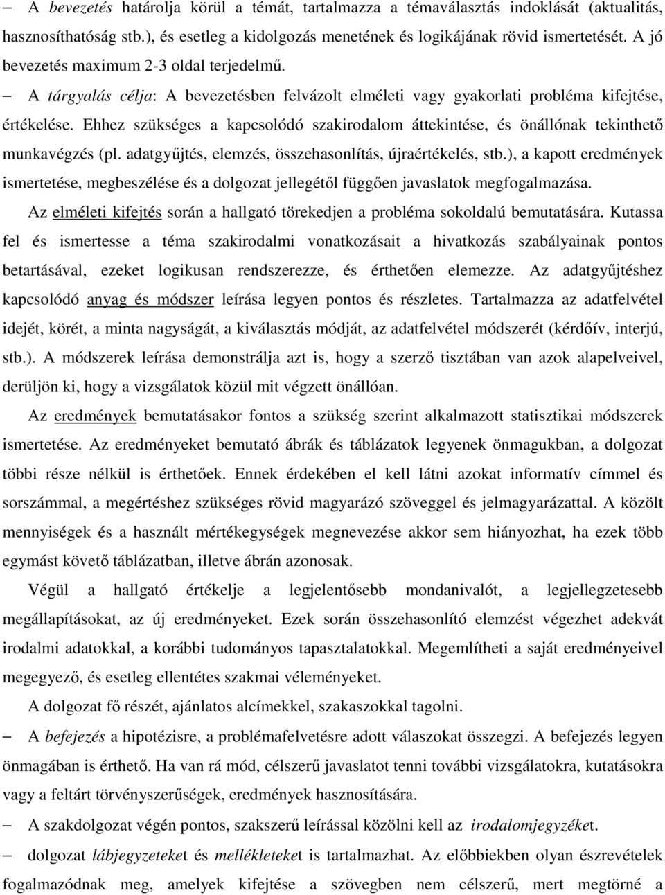 Ehhez szükséges a kapcsolódó szakirodalom áttekintése, és önállónak tekinthető munkavégzés (pl. adatgyűjtés, elemzés, összehasonlítás, újraértékelés, stb.