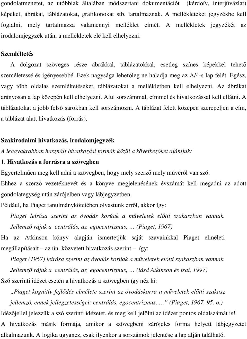 Szemléltetés A dolgozat szöveges része ábrákkal, táblázatokkal, esetleg színes képekkel tehető személetessé és igényesebbé. Ezek nagysága lehetőleg ne haladja meg az A/4-s lap felét.