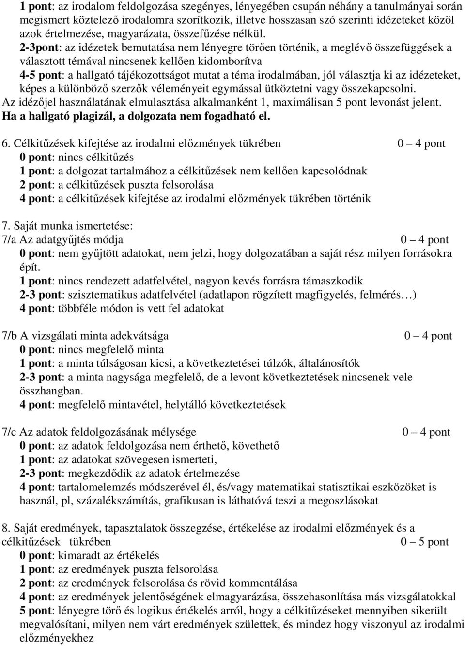 2-3pont: az idézetek bemutatása nem lényegre törően történik, a meglévő összefüggések a választott témával nincsenek kellően kidomborítva 4-5 pont: a hallgató tájékozottságot mutat a téma