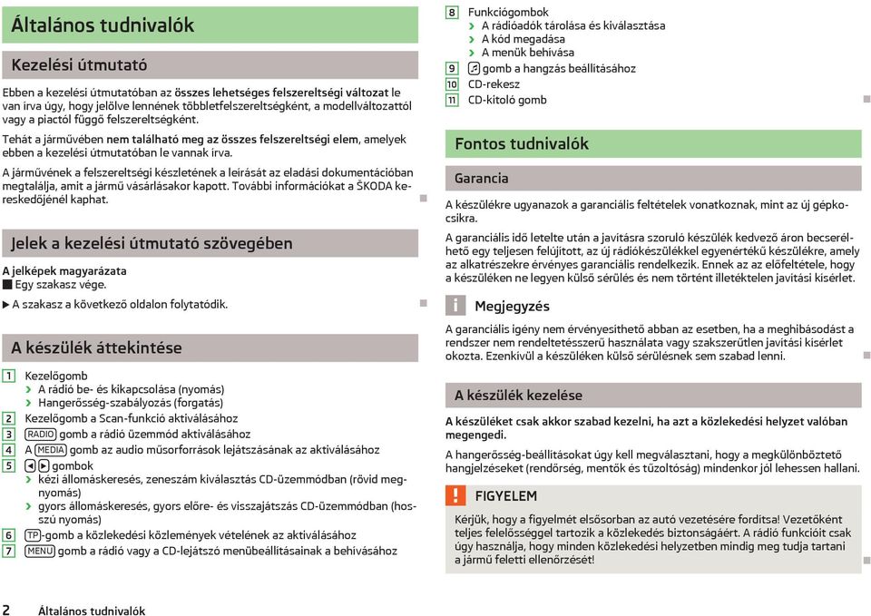 10 11 CD-rekesz CD-kitoló gomb Tehát a járművében nem található meg az összes felszereltségi elem, amelyek ebben a kezelési útmutatóban le vannak írva.