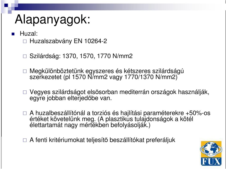 egyre jobban elterjedıbe van. A huzalbeszállítónál a torziós és hajlítási paraméterekre +50%-os értéket követelünk meg.