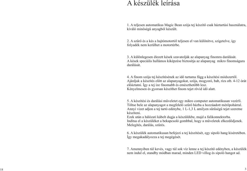 A kések speciális hullámos kiképzése biztosítja az alapanyag mikro finomságura darálását. 4. A finom szója tej készítésének az idő tartama függ a készítési módszertől.