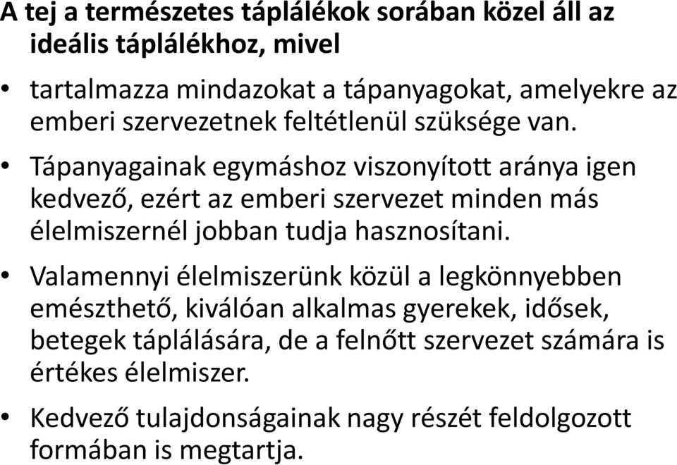 Tápanyagainak egymáshoz viszonyított aránya igen kedvező, ezért az emberi szervezet minden más élelmiszernél jobban tudja hasznosítani.