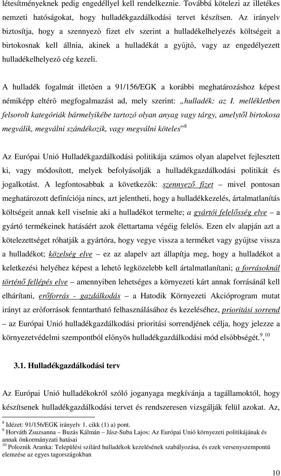 A hulladék fogalmát illetıen a 91/156/EGK a korábbi meghatározáshoz képest némiképp eltérı megfogalmazást ad, mely szerint: hulladék: az I.