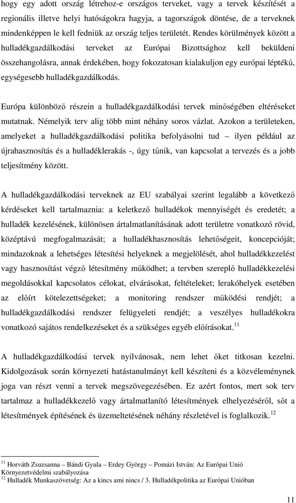 Rendes körülmények között a hulladékgazdálkodási terveket az Európai Bizottsághoz kell beküldeni összehangolásra, annak érdekében, hogy fokozatosan kialakuljon egy európai léptékő, egységesebb