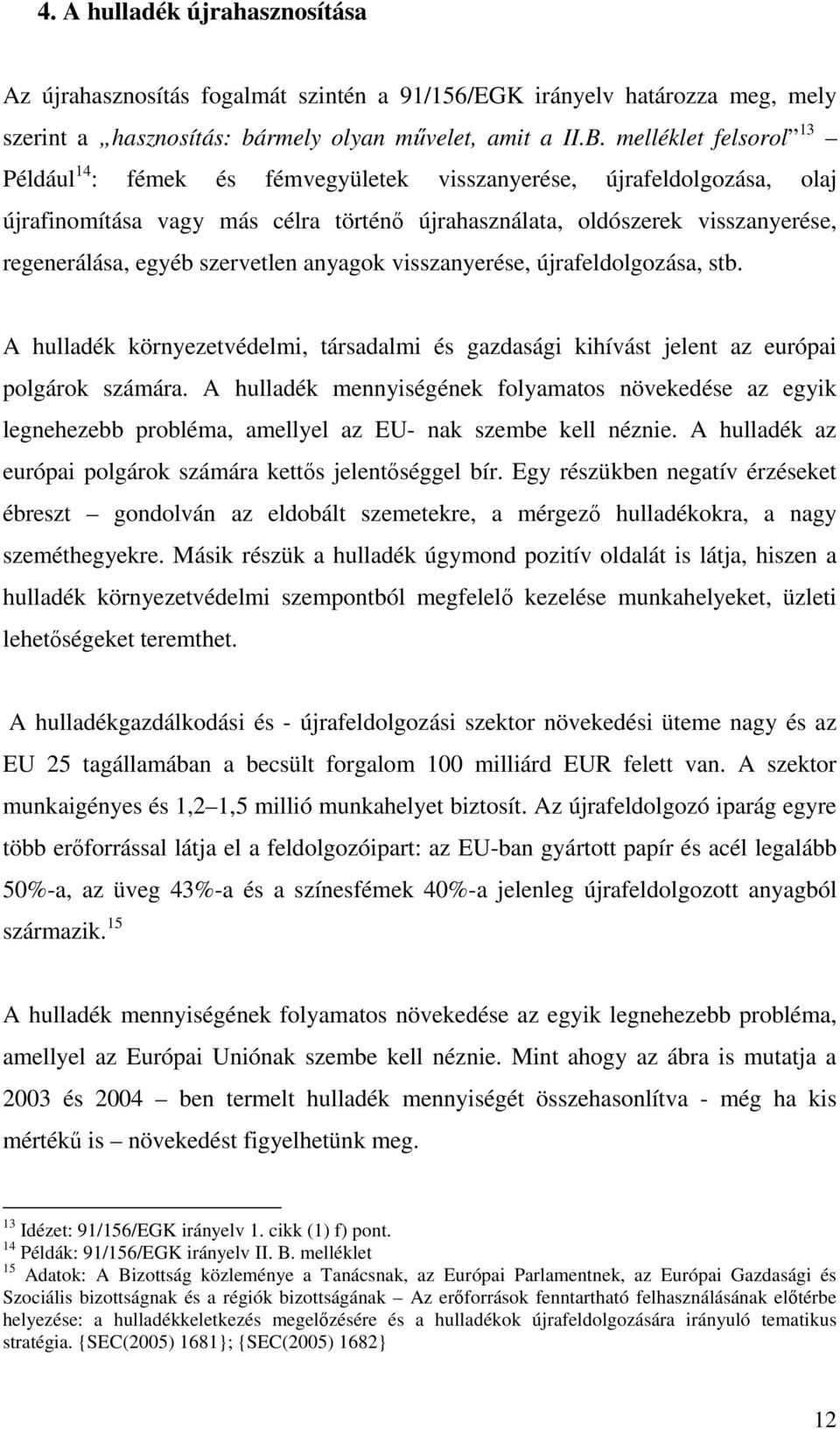 szervetlen anyagok visszanyerése, újrafeldolgozása, stb. A hulladék környezetvédelmi, társadalmi és gazdasági kihívást jelent az európai polgárok számára.