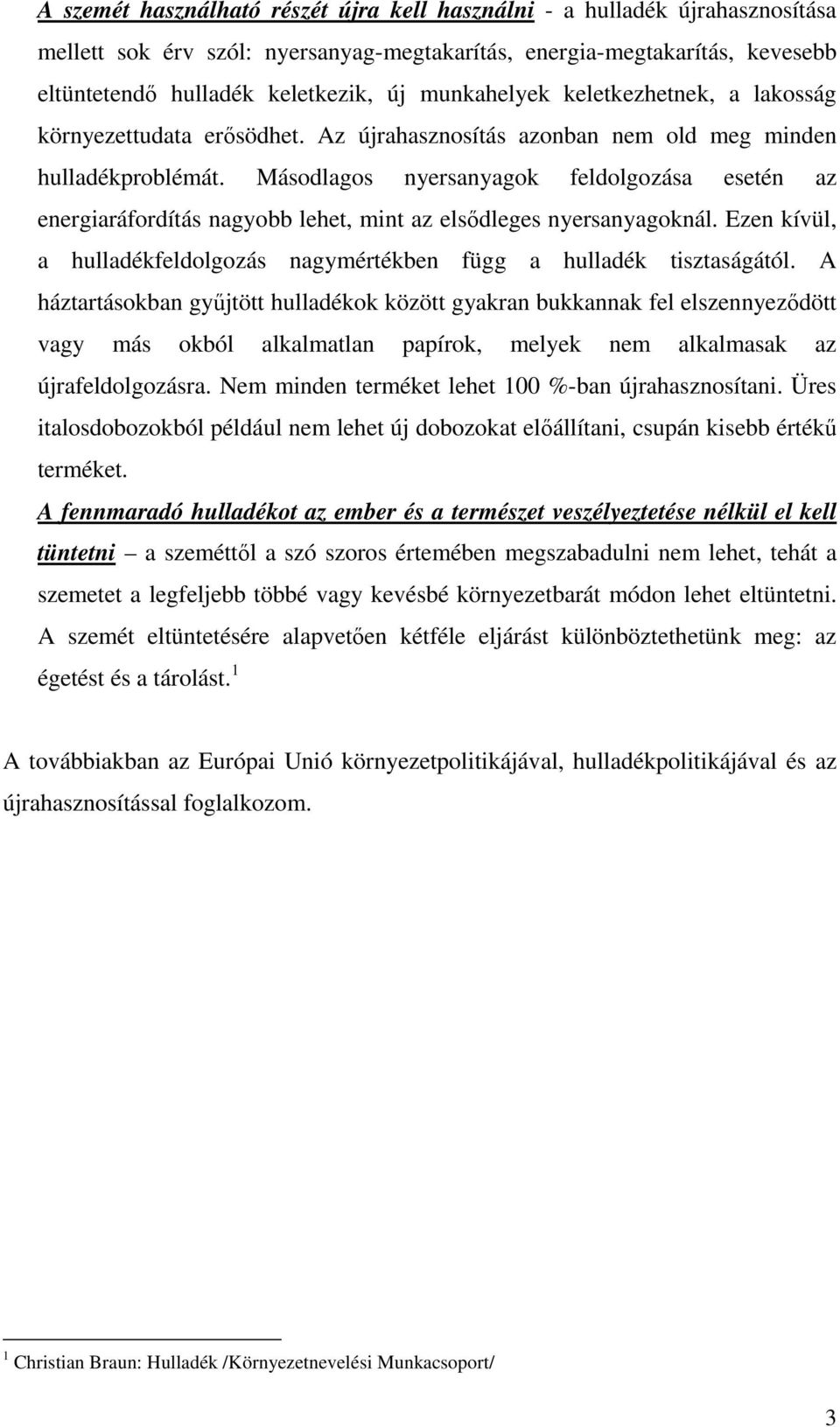 Másodlagos nyersanyagok feldolgozása esetén az energiaráfordítás nagyobb lehet, mint az elsıdleges nyersanyagoknál. Ezen kívül, a hulladékfeldolgozás nagymértékben függ a hulladék tisztaságától.